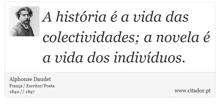 A história é a vida das colectividades; a novela é a vida dos indivíduos. - Alphonse Daudet - Frases
