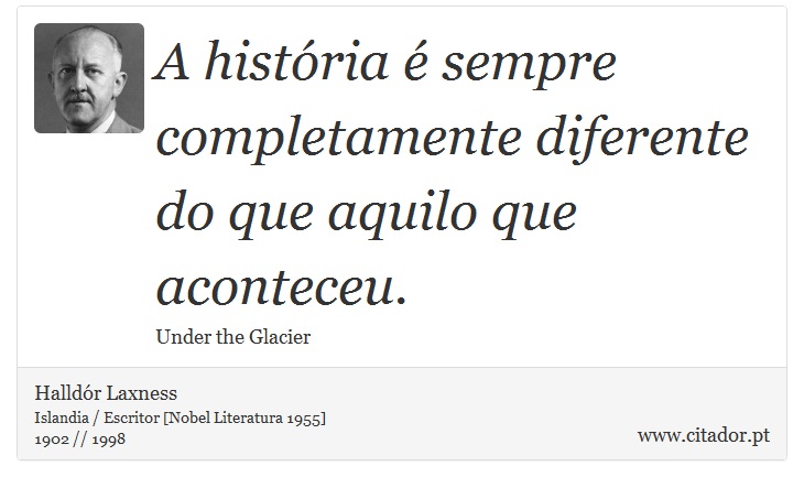 A história é sempre completamente diferente do que aquilo que aconteceu. - Halldór Laxness - Frases