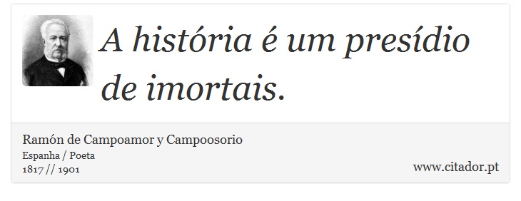 A história é um presídio de imortais. - Ramón de Campoamor y Campoosorio - Frases