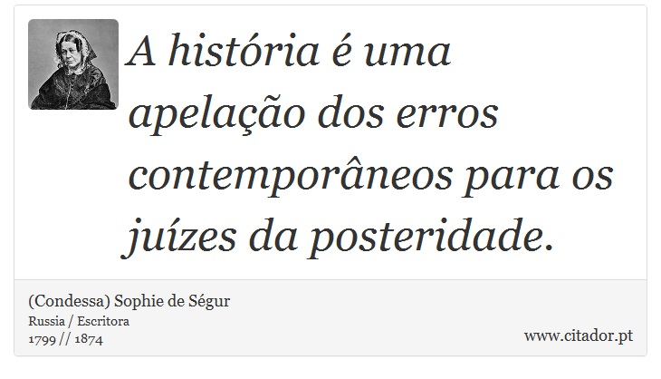 A histria  uma apelao dos erros contemporneos para os juzes da posteridade. - (Condessa) Sophie de Sgur - Frases