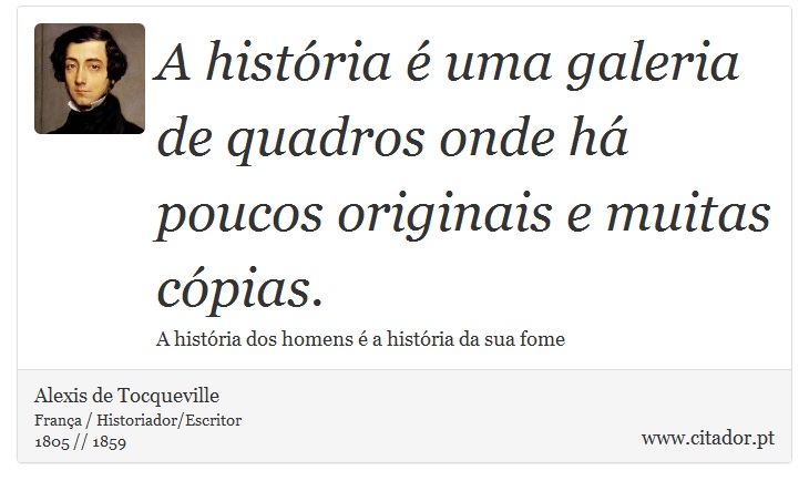 A história é uma galeria de quadros onde há poucos originais e muitas cópias. - Alexis de Tocqueville - Frases
