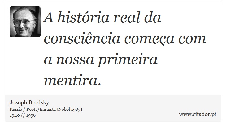 A história real da consciência começa com a nossa primeira mentira. - Joseph Brodsky - Frases