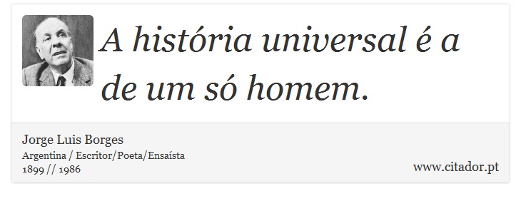 A história universal é a de um só homem. - Jorge Luis Borges - Frases