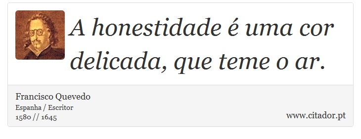 A honestidade é uma cor delicada, que teme o ar. - Francisco Quevedo - Frases