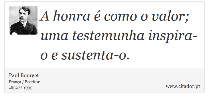 A honra é como o valor; uma testemunha inspira-o e sustenta-o. - Paul Bourget - Frases