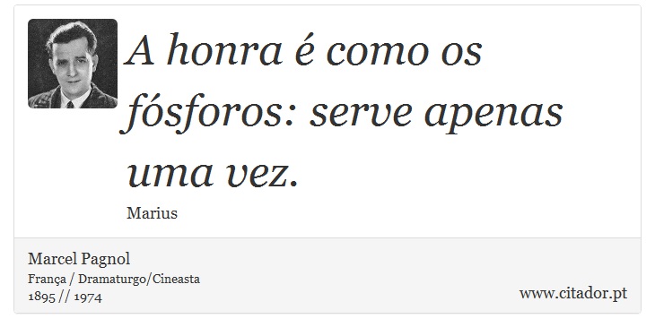 A honra é como os fósforos: serve apenas uma vez. - Marcel Pagnol - Frases