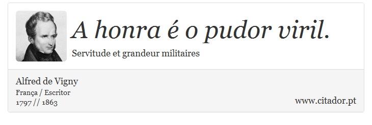 A honra é o pudor viril. - Alfred de Vigny - Frases