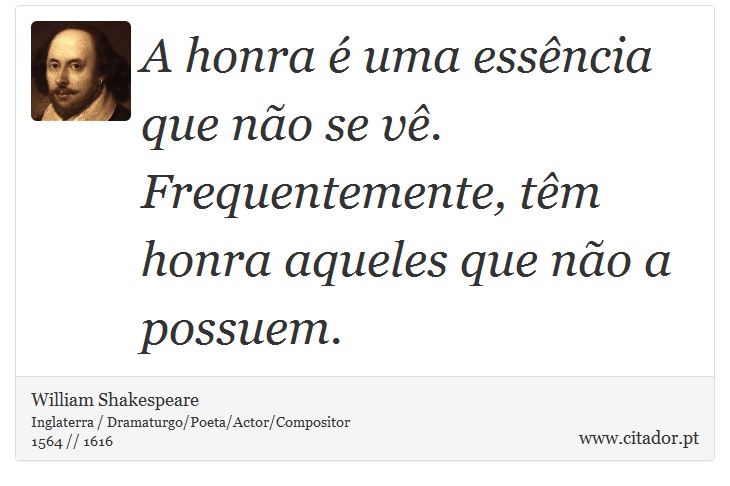 A honra é uma essência que não se vê. Frequentemente, têm honra aqueles que não a possuem. - William Shakespeare - Frases