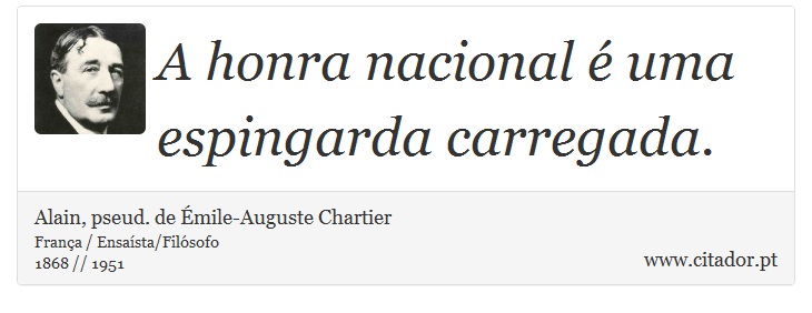 A honra nacional é uma espingarda carregada. - Alain, pseud. de Émile-Auguste Chartier - Frases