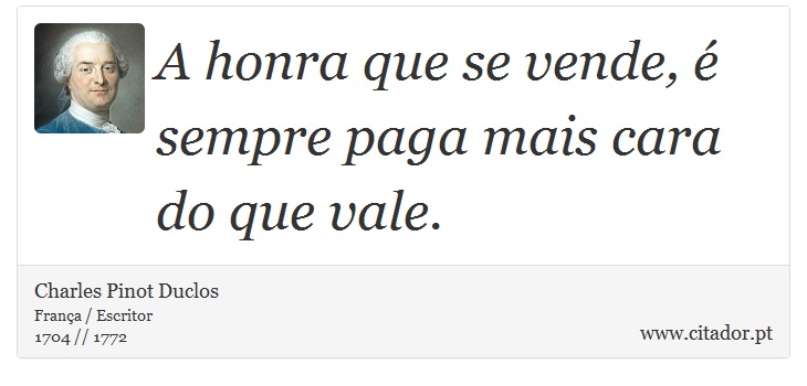 A honra que se vende, é sempre paga mais cara do que vale. - Charles Pinot Duclos - Frases