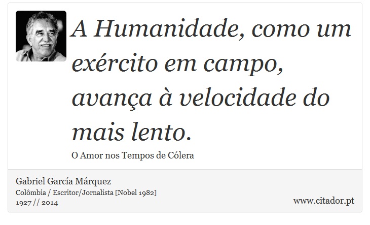 A Humanidade, como um exército em campo, avança à velocidade do mais lento. - Gabriel García Márquez - Frases