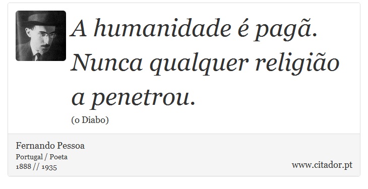 A humanidade é pagã. Nunca qualquer religião a penetrou. - Fernando Pessoa - Frases