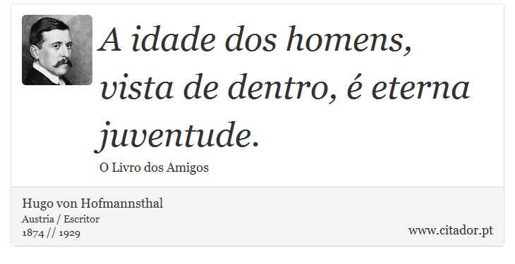 A idade dos homens, vista de dentro, é eterna juventude. - Hugo von Hofmannsthal - Frases