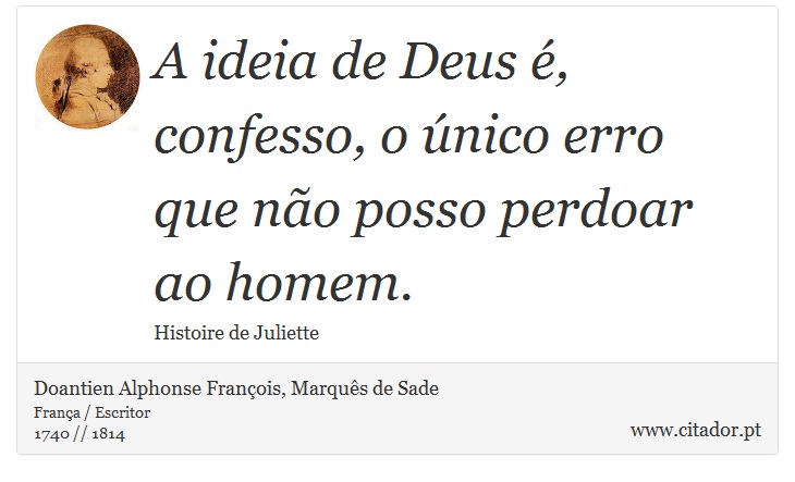 A ideia de Deus é, confesso, o único erro que não posso perdoar ao homem. - Doantien Alphonse François, Marquês de Sade - Frases