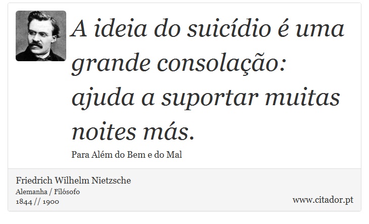A ideia do suicídio é uma grande consolação: ajuda a suportar muitas noites más. - Friedrich Wilhelm Nietzsche - Frases