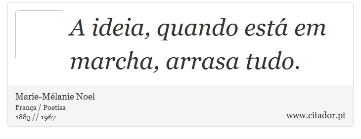 A ideia, quando está em marcha, arrasa tudo. - Marie-Mélanie Noel - Frases