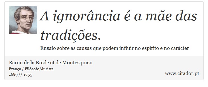 A ignorância é a mãe das tradições. - Baron de la Brede et de Montesquieu - Frases
