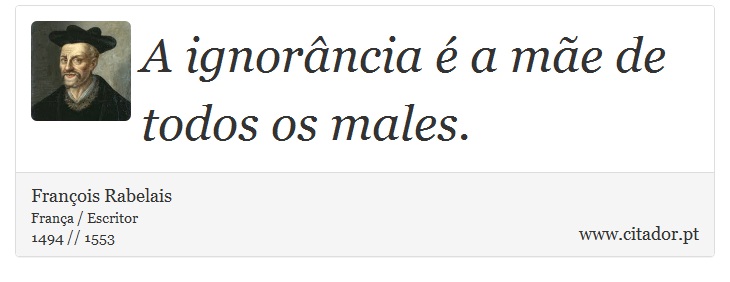 A ignorância é a mãe de todos os males. - François Rabelais - Frases