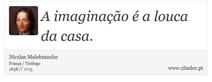 A imaginação é a louca da casa. - Nicolas Malebranche - Frases