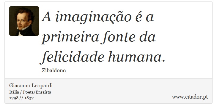 A imaginação é a primeira fonte da felicidade humana. - Giacomo Leopardi - Frases