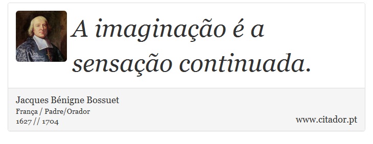 A imaginação é a sensação continuada. - Jacques Bénigne Bossuet - Frases