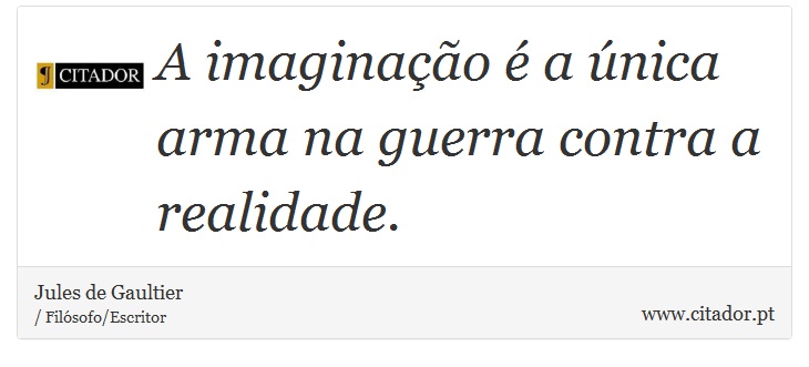 A imaginação é a única arma na guerra contra a realidade. - Jules de Gaultier - Frases