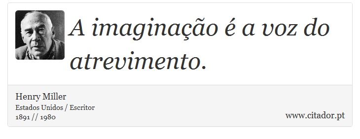 A imaginação é a voz do atrevimento. - Henry Miller - Frases