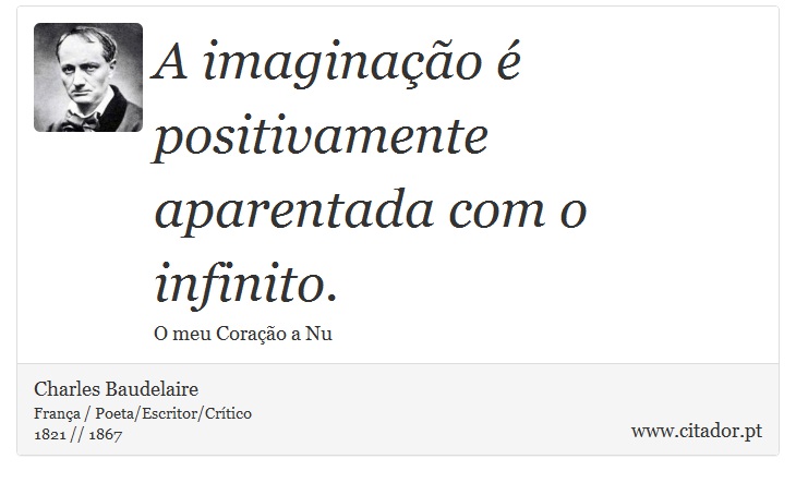 A imaginação é positivamente aparentada com o infinito. - Charles Baudelaire - Frases