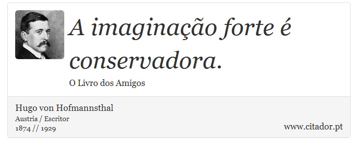 A imaginação forte é conservadora. - Hugo von Hofmannsthal - Frases