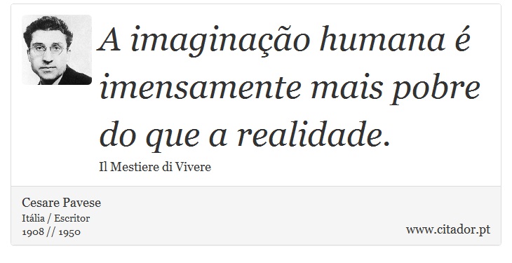 A imaginação humana é imensamente mais pobre do que a realidade. - Cesare Pavese - Frases