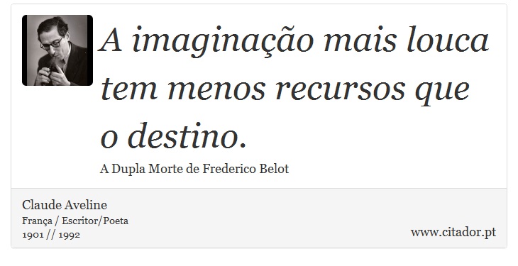 A imaginação mais louca tem menos recursos que o destino. - Claude Aveline - Frases