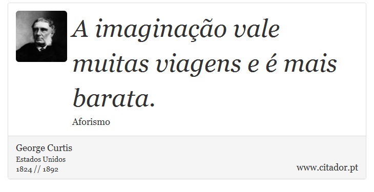A imaginação vale muitas viagens e é mais barata. - George Curtis - Frases