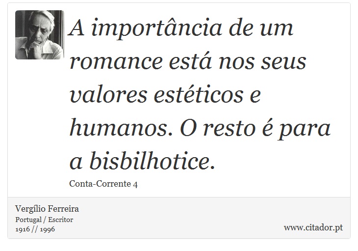 A importância de um romance está nos seus valores estéticos e humanos. O resto é para a bisbilhotice. - Vergílio Ferreira - Frases