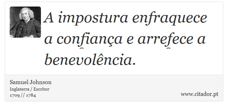 A impostura enfraquece a confiança e arrefece a benevolência. - Samuel Johnson - Frases