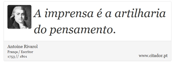 A imprensa é a artilharia do pensamento. - Antoine Rivarol - Frases