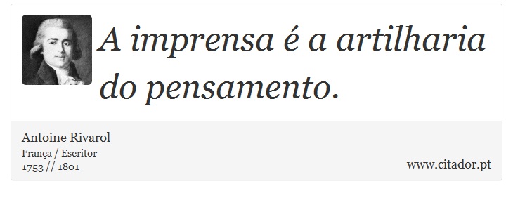 A imprensa  a artilharia do pensamento. - Antoine Rivarol - Frases