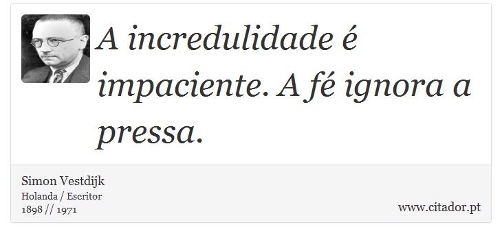A incredulidade é impaciente. A fé ignora a pressa. - Simon Vestdijk - Frases