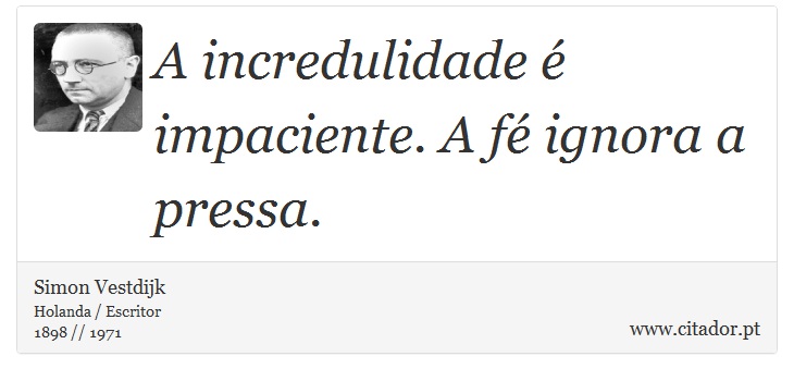 A incredulidade  impaciente. A f ignora a pressa. - Simon Vestdijk - Frases