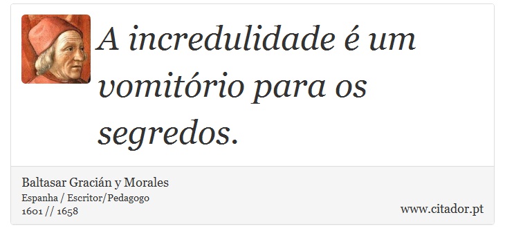 A incredulidade é um vomitório para os segredos. - Baltasar Gracián y Morales - Frases