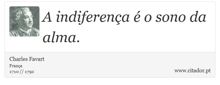 A indiferença é o sono da alma. - Charles Favart - Frases
