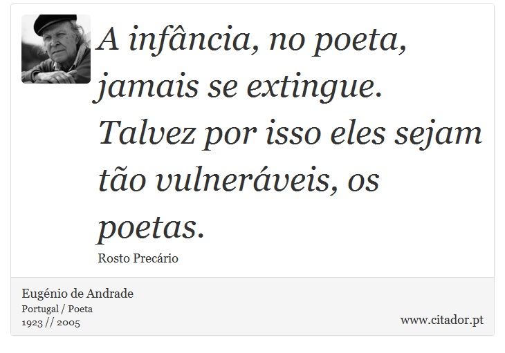 A infância, no poeta, jamais se extingue. Talvez por isso eles sejam tão vulneráveis, os poetas. - Eugénio de Andrade - Frases