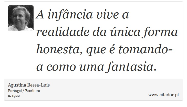 A infância vive a realidade da única forma honesta, que é tomando-a como uma fantasia. - Agustina Bessa-Luís - Frases