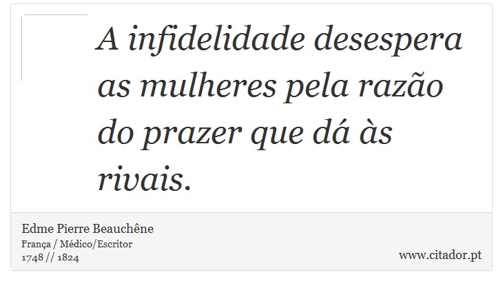 A infidelidade desespera as mulheres pela razão do prazer que dá às rivais. - Edme Pierre Beauchêne - Frases