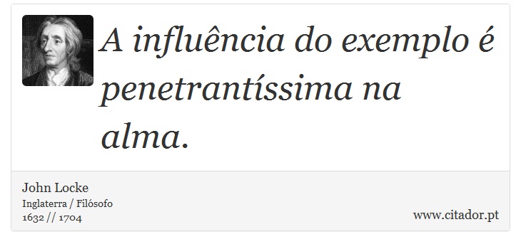 A influência do exemplo é penetrantíssima na alma. - John Locke - Frases