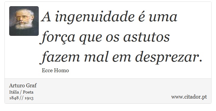 A ingenuidade é uma força que os astutos fazem mal em desprezar. - Arturo Graf - Frases