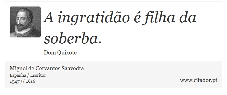 A ingratidão é filha da soberba. - Miguel de Cervantes Saavedra - Frases