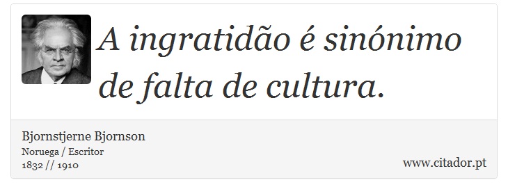 A ingratido  sinnimo de falta de cultura. - Bjornstjerne Bjornson - Frases