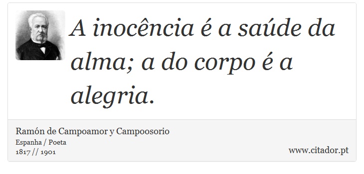 A inocência é a saúde da alma; a do corpo é a alegria. - Ramón de Campoamor y Campoosorio - Frases
