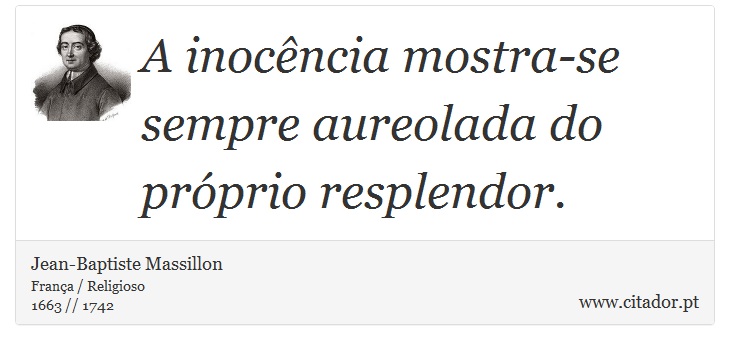 A inocência mostra-se sempre aureolada do próprio resplendor. - Jean-Baptiste Massillon - Frases