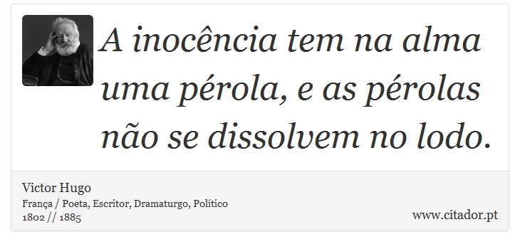 A inocncia tem na alma uma prola, e as prolas no se dissolvem no lodo. - Victor Hugo - Frases